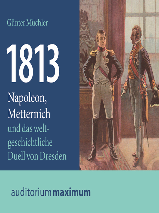 Title details for 1813--Napoleon, Metternich und das weltgeschichtliche Duell von Dresden (Ungekürzt) by Günter Müchler - Available